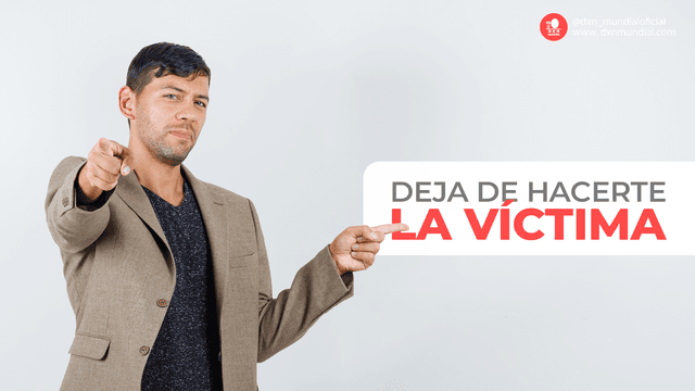 DEJA DE HACERTE LA VÍCTIMA